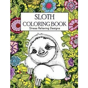 Sloth Coloring Book: Stress Relieving Designs: Sloth Coloring Book for Adults (Animal Coloring Book), Paperback - Russ Focus imagine