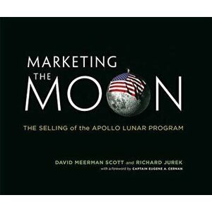 Marketing the Moon: The Selling of the Apollo Lunar Program, Hardcover - David Meerman Scott imagine