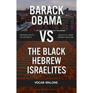 Barack Obama Vs the Black Hebrew Israelites: Introduction to the History & Beliefs of 1west Hebrew Israelism, Paperback - Vocab Malone imagine
