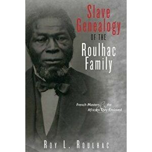 Slave Genealogy of the Roulhac Family: French Masters and the Africans They Enslaved, Paperback - Roy L. Roulhac imagine