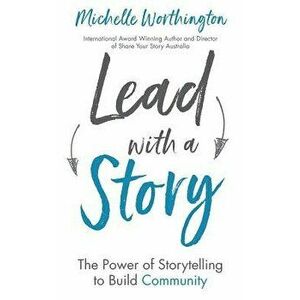 Lead with a Story: The Power of Storytelling to Build Community, Paperback - Michelle Worthington imagine