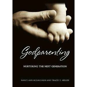 Godparenting: Nurturing the Next Generation, Paperback - Nancy Ann McLaughlin imagine