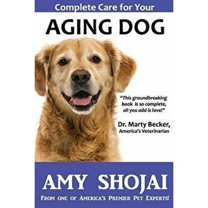 Complete Care for Your Aging Dog, Paperback - Amy Shojai imagine