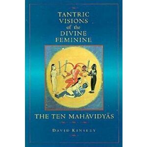 Tantric Visions of the Divine Feminine: The Ten Mahavidyas, Paperback - David Kinsley imagine