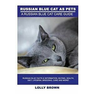 Russian Blue Cats as Pets: Russian Blue Facts & Information, Buying, Health, Diet, Lifespan, Breeding, Care and More! a Russian Blue Cat Care Gui, Pap imagine