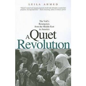 A Quiet Revolution: The Veil's Resurgence, from the Middle East to America, Paperback - Leila Ahmed imagine