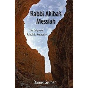 Rabbi Akiba's Messiah: The Origins of Rabbinic Authority, Paperback - Daniel Gruber imagine