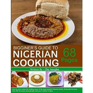 Begginner's Guide to Nigerian Cooking - Nigerian Cookbook, Paperback - Chy Anegbu imagine