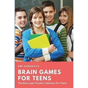 Brain Games for Teens: The Best Logic Puzzles Collection for Teens, Paperback - Emi Kurosava imagine