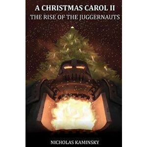 A Christmas Carol II: The Rise of the Juggernauts, Paperback - Nicholas Kaminsky imagine