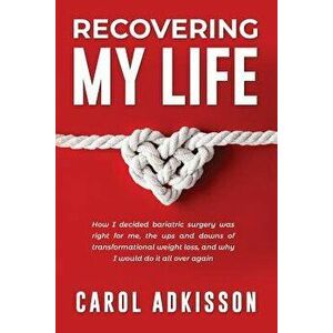 Recovering My Life: How I Decided Bariatric Surgery Was Right for Me, the Ups and Downs Through Transformational Weight Loss, and Why I Wo, Paperback imagine