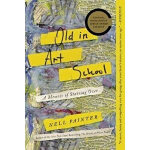 Old in Art School: A Memoir of Starting Over, Paperback - Nell Painter imagine