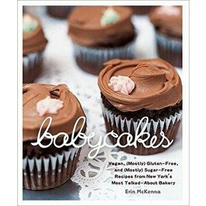 Babycakes: Vegan, (Mostly) Gluten-Free, and (Mostly) Sugar-Free Recipes from New York's Most Talked-About Bakery, Hardcover - Erin McKenna imagine