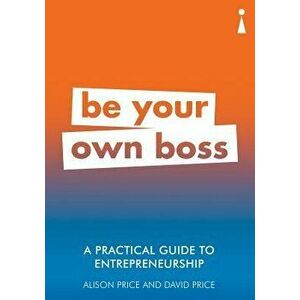A Practical Guide to Entrepreneurship: Be Your Own Boss, Paperback - Alison Price imagine