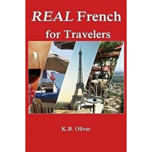 Real French for Travelers, Paperback - K. B. Oliver imagine