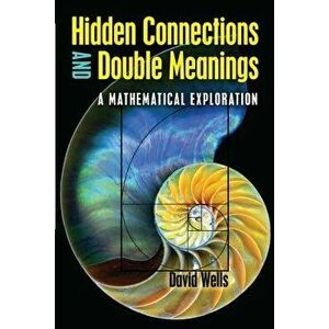 Hidden Connections and Double Meanings: A Mathematical Exploration, Paperback - David Wells imagine
