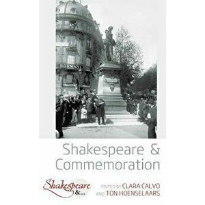 Shakespeare and Commemoration, Paperback - Clara Calvo imagine
