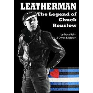 Leatherman: The Legend of Chuck Renslow, Paperback - Tracy Baim imagine