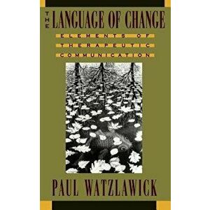 The Language of Change: Elements of Therapeutic Communication, Paperback - Paul Watzlawick imagine