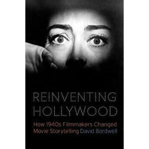 Reinventing Hollywood: How 1940s Filmmakers Changed Movie Storytelling, Paperback - David Bordwell imagine