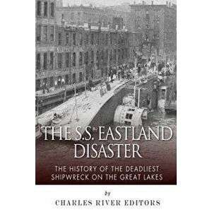 The SS Eastland Disaster: The History of the Deadliest Shipwreck on the Great Lakes - Charles River Editors imagine