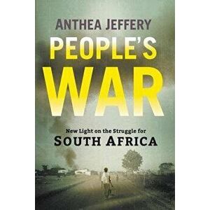 People's War: New Light on the Struggle for South Africa, Paperback - Anthea Jeffery imagine
