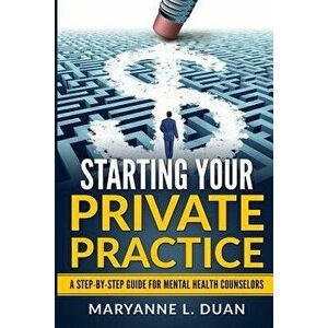 Starting Your Private Practice: A Step-By-Step Guide for Mental Health Counselors, Paperback - Maryanne L. Duan imagine