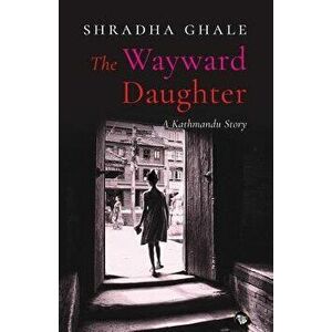 The Wayward Daughter: A Kathmandu Story - Shradha Ghale imagine
