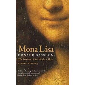 Mona Lisa: The History of the World's Most Famous Painting, Paperback - Donald Sassoon imagine