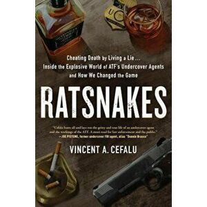 Ratsnakes: Cheating Death by Living a Lie: Inside the Explosive World of Atf's Undercover Agents and How We Changed the Game, Hardcover - Vincent A. C imagine