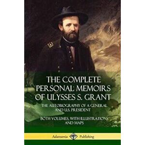 The Complete Personal Memoirs of Ulysses S. Grant: The Autobiography of a General and U.S. President - Both Volumes, with Illustrations and Maps, Pape imagine