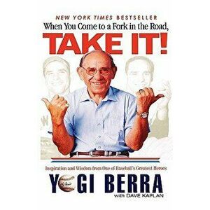 When You Come to a Fork in the Road, Take It!: Inspiration and Wisdom from One of Baseball's Greatest Heroes - Yogi Berra imagine