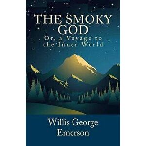 The Smoky God, Or, a Voyage to the Inner World - Willis George Emerson imagine