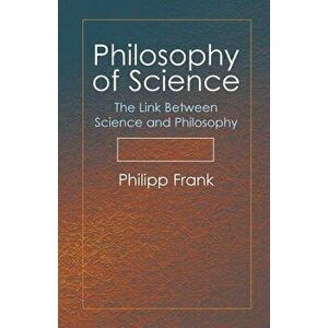 Philosophy of Science: The Link Between Science and Philosophy, Paperback - Philipp Frank imagine