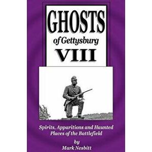 Ghosts of Gettysburg VIII: Spirits, Apparitions and Haunted Places on the Battlefield, Paperback - Mark Nesbitt imagine