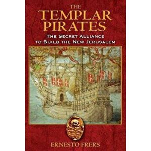 The Templar Pirates: The Secret Alliance to Build the New Jerusalem, Paperback - Ernesto Frers imagine