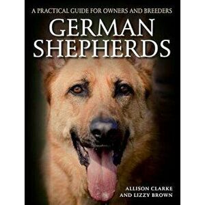 German Shepherds: A Practical Guide for Owners and Breeders, Paperback - Allison Clarke imagine