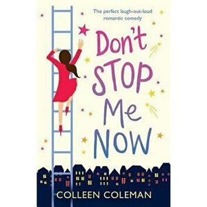 Don't Stop Me Now: The Perfect Laugh Out Loud Romantic Comedy, Paperback - Colleen Coleman imagine