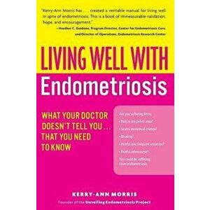 Living Well with Endometriosis: What Your Doctor Doesn't Tell You...That You Need to Know, Paperback - Kerry-Ann Morris imagine
