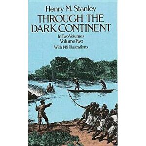 Through the Dark Continent, Vol. 2, Paperback - Henry M. Stanley imagine