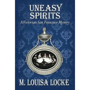 Uneasy Spirits: A Victorian San Francisco Mystery, Paperback - M. Louisa Locke imagine