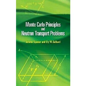 Monte Carlo Principles and Neutron Transport Problems, Paperback - Jerome Spanier imagine