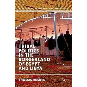 Tribal Politics in the Borderland of Egypt and Libya - Thomas Husken imagine