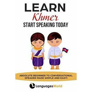 Learn Khmer: Start Speaking Today. Absolute Beginner to Conversational Speaker Made Simple and Easy!, Paperback - Languages World imagine