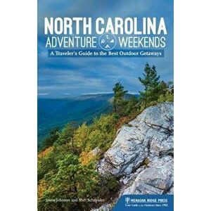 North Carolina Adventure Weekends: A Traveler's Guide to the Best Outdoor Getaways, Hardcover - Jessie Johnson imagine