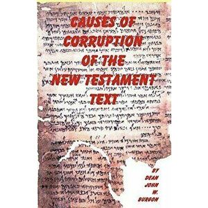 Causes of Corruption of the New Testament Text, Paperback - Dean J. Burgon imagine
