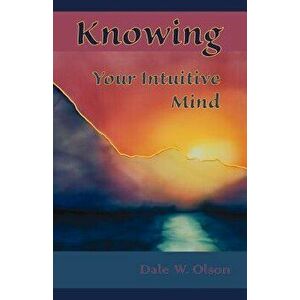 Knowing Your Intuitive Mind, Paperback - Dale W. Olson imagine