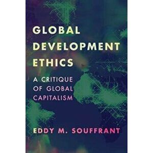 Global Development Ethics: A Critique of Global Capitalism, Paperback - Eddy M. Souffrant imagine