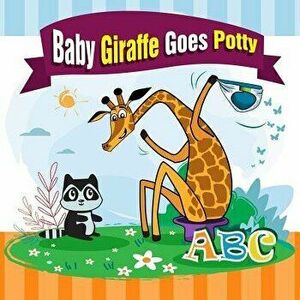 Baby Giraffe Goes Potty.: The Funniest ABC Rhyming Book for Kids 2-5 Years Old, Toddler Book, Potty Training Books for Toddlers, the Perfect Pot, Pape imagine