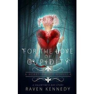 For the Love of Cupidity: A Valentine's Day Novella, Paperback - Raven Kennedy imagine